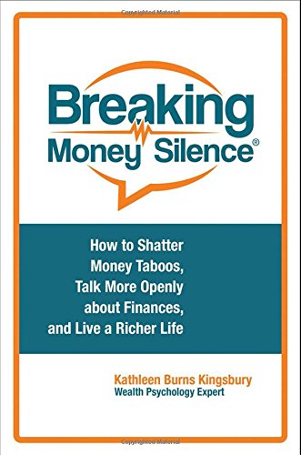 Breaking Money Silence®: How to Shatter Money Taboos, Talk More Openly about Finances, and Live a Richer Life