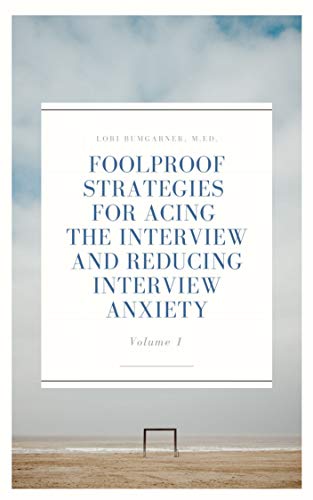 Foolproof Strategies for Acing the Interview and Reducing Interview Anxiety